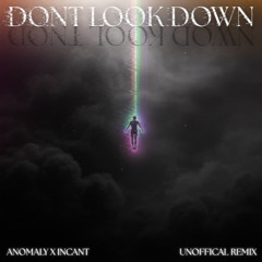 Don't Look Down - Anomaly X Incant (Unofficial Remix)