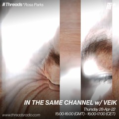 THREADS*ROSA PARKS 28: IN THE SAME CHANNEL w- VEIK