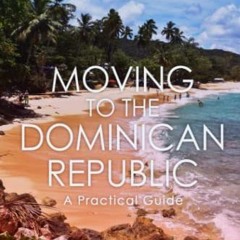 [GET] EBOOK 📕 Moving to the Dominican Republic: A Practical Guide by  Lisa Snow &  J