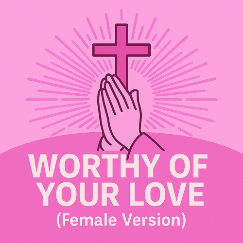 Worthy of Your Love (Female Version)