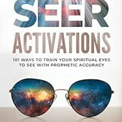 [Get] KINDLE 📗 Seer Activations: 101 Ways to Train Your Spiritual Eyes to See with P
