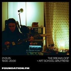 the dream loop + art school girlfriend - 21.05.2025 - foundation.fm