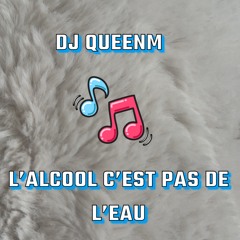 Dj QueenM - 💃🔥💦L'alcool c'est pas de l'eau 💦🔥💃