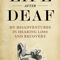 READ EBOOK 📚 Life After Deaf: My Misadventures in Hearing Loss and Recovery by  Noel