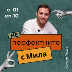 Христо Пъдев | НЕперфектните с Мила Иванова