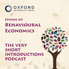 Behavioural Economics - The Very Short Introductions Podcast - Episode 60