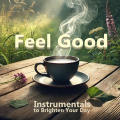 Feel Good • Instrumentals to Brighten Your Day