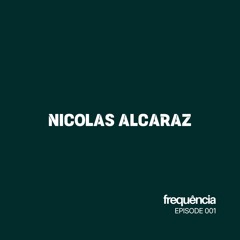 NICOLAS ALCARAZ - Frequência | Episode #001