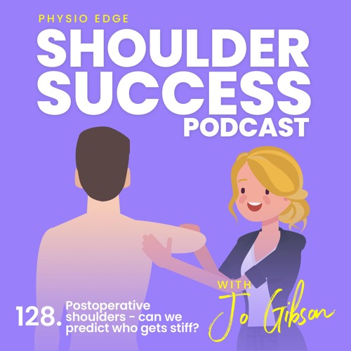 128. Postoperative shoulders - can we predict who gets stiff? Physio Edge Shoulder success podcast with Jo Gibson