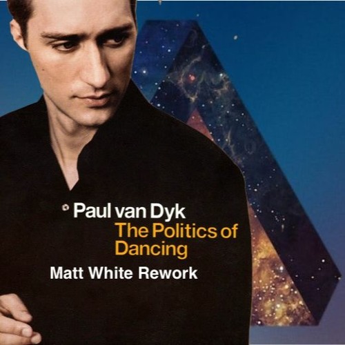 Stream Paul Van Dyk - The Politics Of Dancing (Matt White Rework) by Matt  White | Listen online for free on SoundCloud