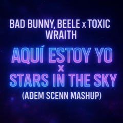 Toxic Wraith x Beele & Bad Bunny - Stars In The Sky x Aqui Estoy Yo (Adem Scenn MashUp)