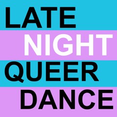 Late Nites FOR Late Night Queer Dance