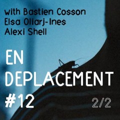 En Déplacement #12 (2/2) avec Bastien Cosson, Elsa Oliarj-Ines et Alexi Shell