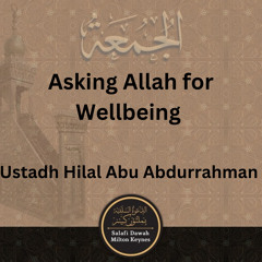 Asking Allah for Wellbeing (Khutbah) - Ustadh Hilal Abu Abdurrahman