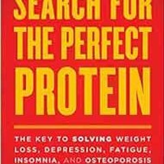 Get EBOOK 🖍️ The Search for the Perfect Protein: The Key to Solving Weight Loss, Dep