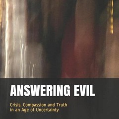 ⚡PDF⚡_  Answering Evil: Expanded Edition: Crisis, Compassion and Truth in an Age