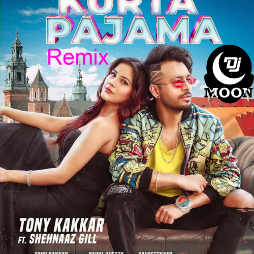 Stream KURTA PAJAMA - Remix Songs- Dj Songs- Tony Kakkar ft. Shehnaaz Gill  - Latest Punjabi Song 2020 by DJ Moon Studio | Listen online for free on  SoundCloud