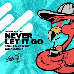 Robert Cristian - Never Let It Go (Dennis & Marchez Extended Mix) Feel The Vibe