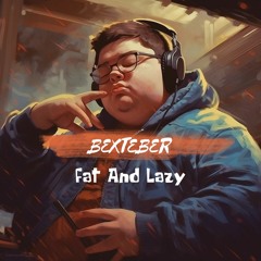 Bexteber - Fat And Lazy (Original Mix)