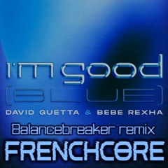 David Guetta & Bebe Rexha - I'm Good (Blue) (BalanceBreaker Frenchcore Remix) [FREE DOWNLOAD]