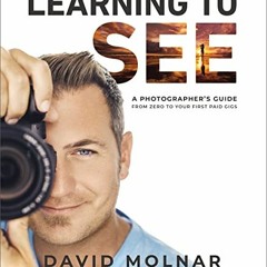 READ EPUB ✉️ Learning to See: A Photographer’s Guide from Zero to Your First Paid Gig