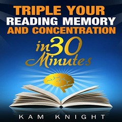 (PDF) Download Triple Your Reading, Memory, and Concentration in 30 Minutes BY : Kam Knight (Au