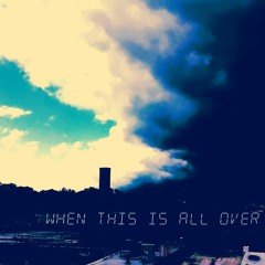 When This Is All Over