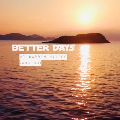(FREE DOWNLOAD 01) TRACK (BETTER DAYS ) BY DARREN NAIDOO (ODH-DJ)