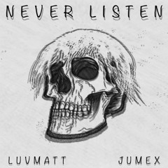 NEVER LISTEN (feat. JUMEX & Luvmatt)