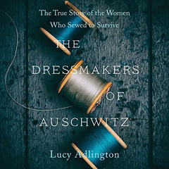 GET EBOOK ✅ The Dressmakers of Auschwitz: The True Story of the Women Who Sewed to Su