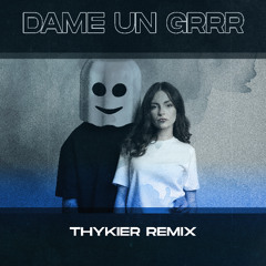 DAME UN GRR (THYKIER REMIX)