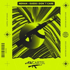 Neman - Guess I Don`t Care (Original Mix) [AK CARTEL]
