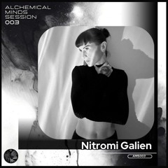 Alchemical Minds Session 003~Nitromi Galien