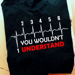 YOU WOULDNT UNDERSTAND