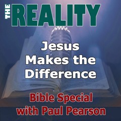 The Reality Bible Special with Paul Pearson - Jesus Makes the Difference