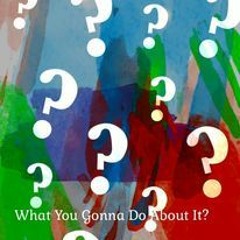 What You Gonna Do About It?
