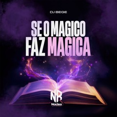 MTG - SE O MAGICO FAZ MAGICA - DJ BEGÊ