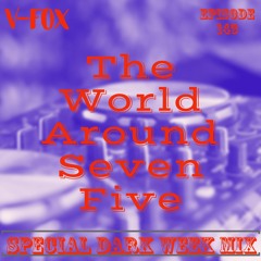 V-FOX - The World Around Seven Five 143 (Special Dark Week Mix)