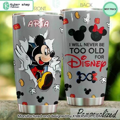 Mickey Mouse I Will Never Be Too Old For Disney CUSTOM Tumbler