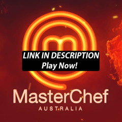 MasterChef Australia! (2009) 𝙎𝙚𝙖𝙨𝙤𝙣 17 𝙀𝙥𝙞𝙨𝙤𝙙𝙚 36 [𝐅𝐔𝐋𝐋 𝐄𝐏𝐈𝐒𝐎𝐃𝐄][EuQ61pk]