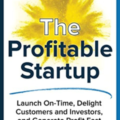 [Access] KINDLE 📔 The Profitable Startup : Launch On-Time, Delight Customers and Inv