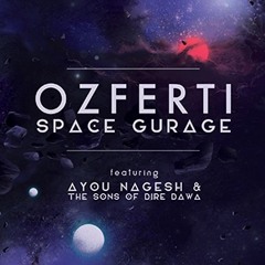 Ozferti: Space Gurage - Feat. Ayou Nagesh And The Sons Of Dire Dawa