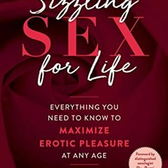 READ [EBOOK EPUB KINDLE PDF] Sizzling Sex for Life: Everything You Need to Know to Maximize Erotic P