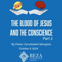 The Blood of Jesus and the Conscience part 2 By Pastor Zerubbabel Mengistu October 6 2024.mp3