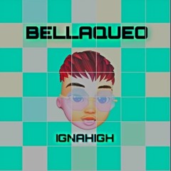 BELLAQUEO - IGNAHIGH