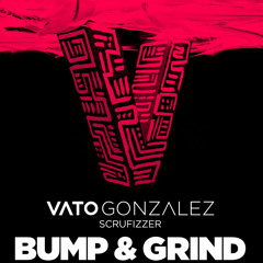 Vato Gonzalez, Scrufizzer - Bump & Grind (E99 remix)