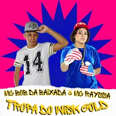 MC BOB DA BAIXADA (( TROPA DO WISK GOLD )) PART MC RAYSSA