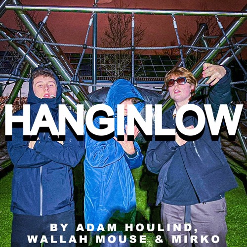 HANGINLOW by ADAM HOULIND, WALLAH MOUSE & MIRKO