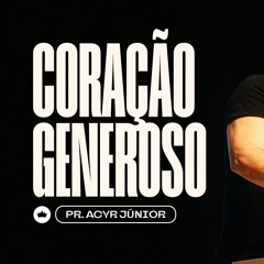 Coração Generoso - Pr. Acyr Júnior