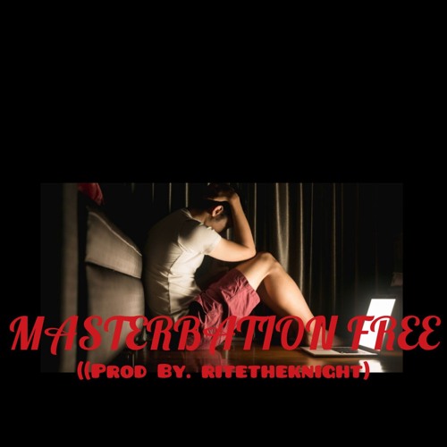 MASTERBATION FREE (Prod By. ritetheknight) |UNMASTERED|
